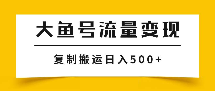 大鱼号流量变现玩法，播放量越高收益越高，无脑搬运复制日入500+-百盟网