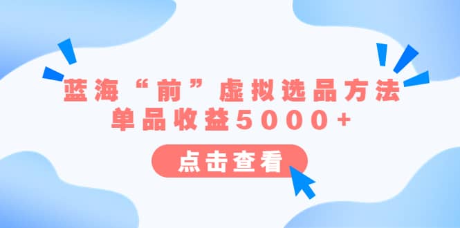 某公众号付费文章《蓝海“前”虚拟选品方法：单品收益5000+》-百盟网