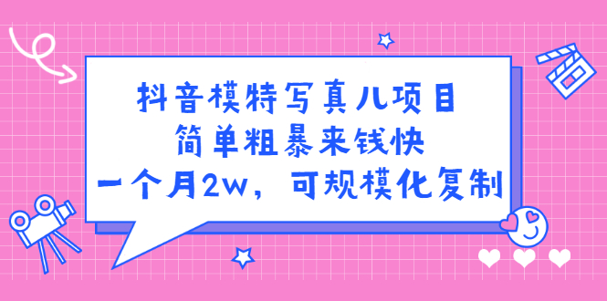 抖音模特写真儿项目，简单粗暴来钱快，一个月2w，可规模化复制（附全套资料）-百盟网