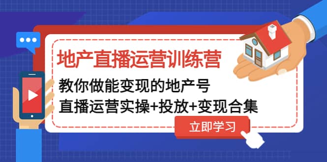 地产直播运营训练营：教你做能变现的地产号（直播运营实操+投放+变现合集）-百盟网