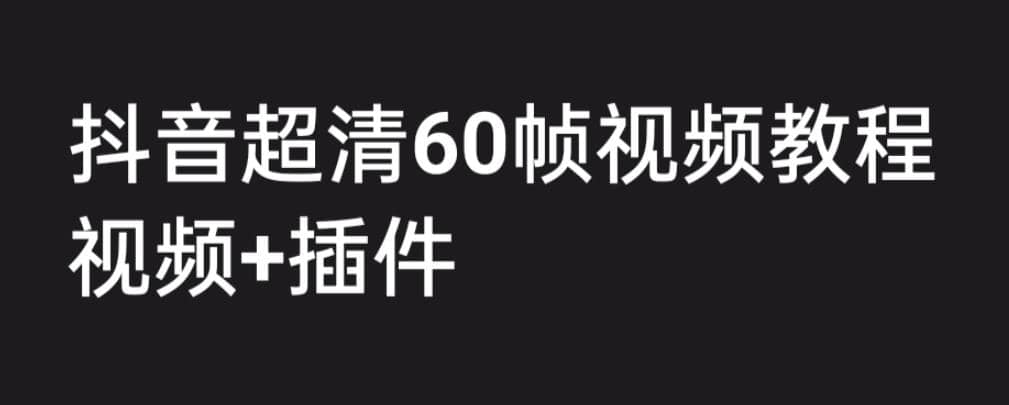 外面收费2300的抖音高清60帧视频教程，学会如何制作视频（教程+插件）-百盟网