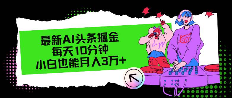 最新AI头条掘金，每天只需10分钟，小白也能月入3万+-百盟网