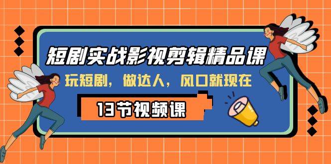 短剧实战影视剪辑精品课，玩短剧，做达人，风口就现在-百盟网