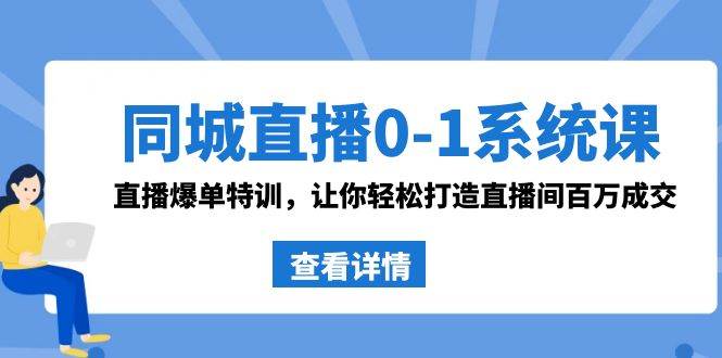 同城直播0-1系统课 抖音同款：直播爆单特训，让你轻松打造直播间百万成交-百盟网