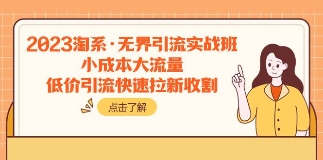 2023淘系·无界引流实战班：小成本大流量，低价引流快速拉新收割-百盟网