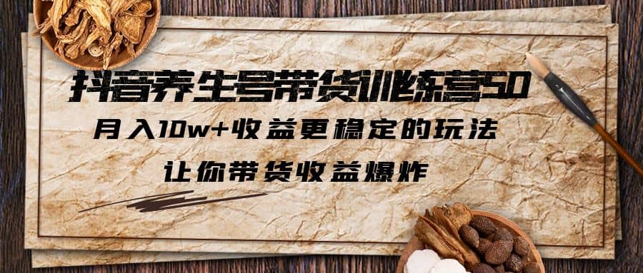 抖音养生号带货·训练营5.0 月入10w+稳定玩法 让你带货收益爆炸(更新)-百盟网