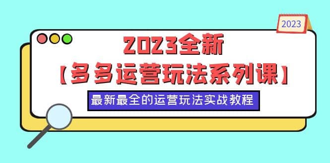 2023全新【多多运营玩法系列课】，最新最全的运营玩法，50节实战教程-百盟网