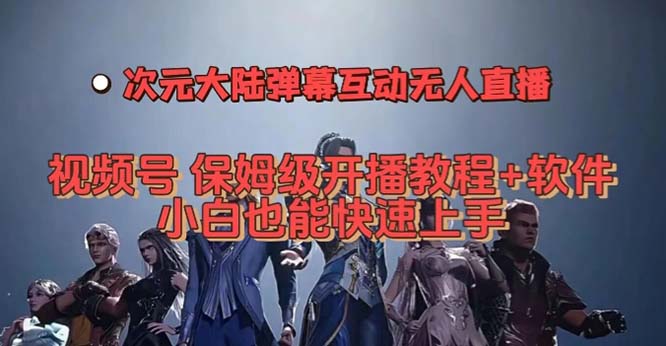 视频号次元大陆弹幕互动无人直播，视频号保姆级开播教程+软件，小白也能…-百盟网