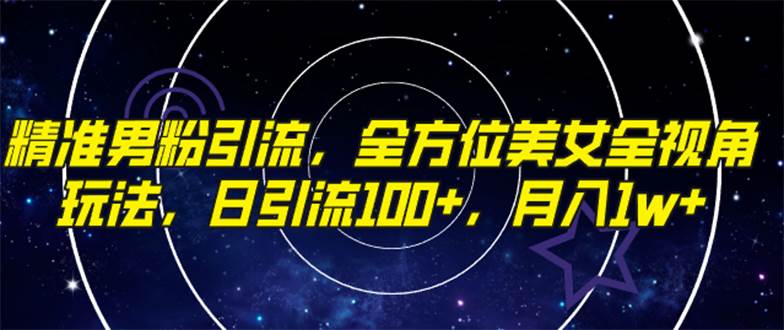 精准男粉引流，全方位美女全视角玩法，日引流100+，月入1w-百盟网