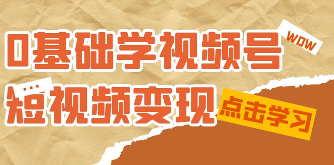 0基础学-视频号短视频变现：适合新人学习的短视频变现课（10节课）-百盟网