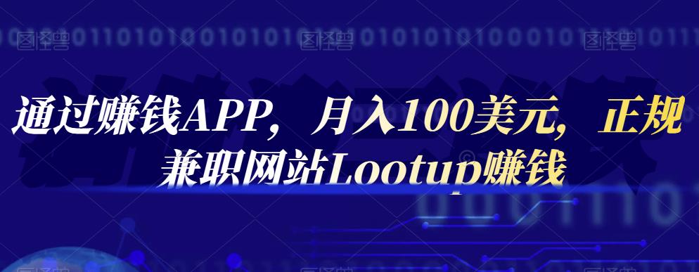 通过赚钱APP，月入100美元，正规兼职网站Lootup赚钱-百盟网