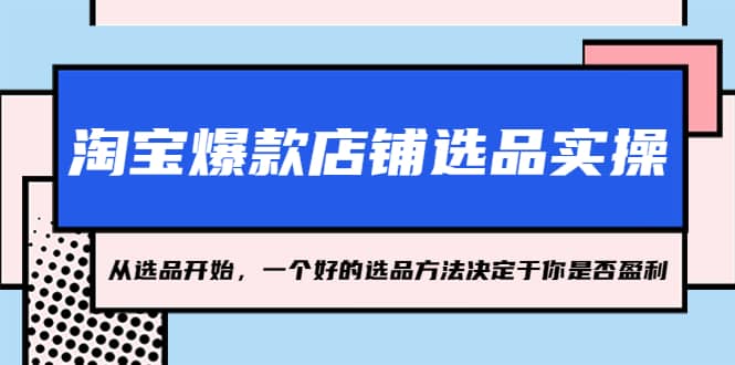 淘宝爆款店铺选品实操，2023从选品开始，一个好的选品方法决定于你是否盈利-百盟网