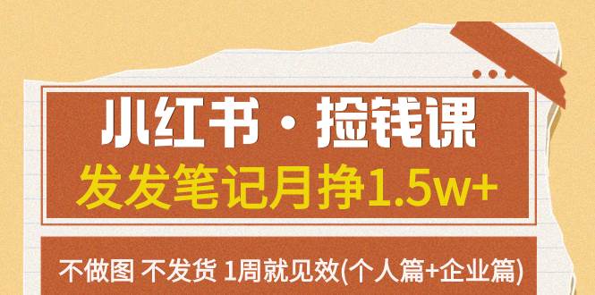 小红书·捡钱课 发发笔记月挣1.5w+不做图 不发货 1周就见效(个人篇+企业篇)-百盟网