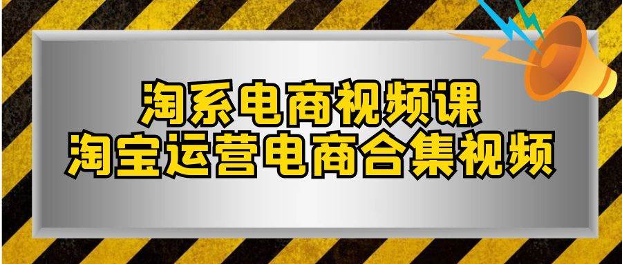 淘系-电商视频课，淘宝运营电商合集视频（33节课）-百盟网