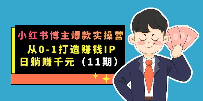 小红书博主爆款实操营·第11期：从0-1打造赚钱IP，日躺赚千元，9月完结新课-百盟网