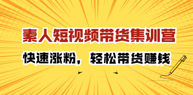 素人短视频带货集训营：快速涨粉，轻松带货赚钱-百盟网