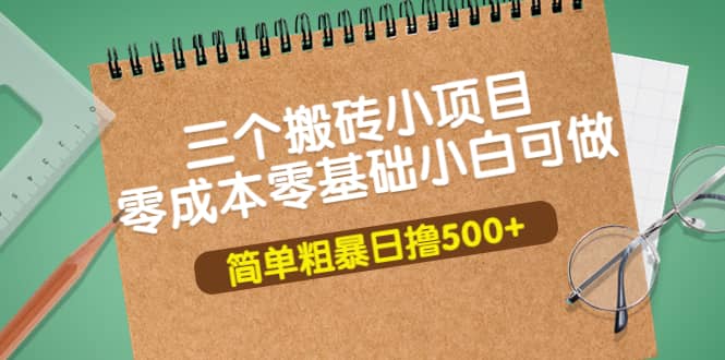 三个搬砖小项目，零成本零基础小白简单粗暴轻松日撸500+-百盟网