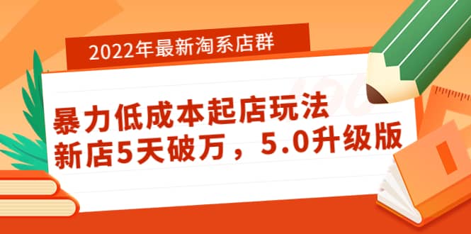 2022年最新淘系店群暴力低成本起店玩法：新店5天破万，5.0升级版-百盟网