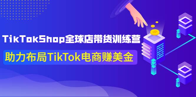 TikTokShop全球店带货训练营【更新9月份】助力布局TikTok电商赚美金-百盟网