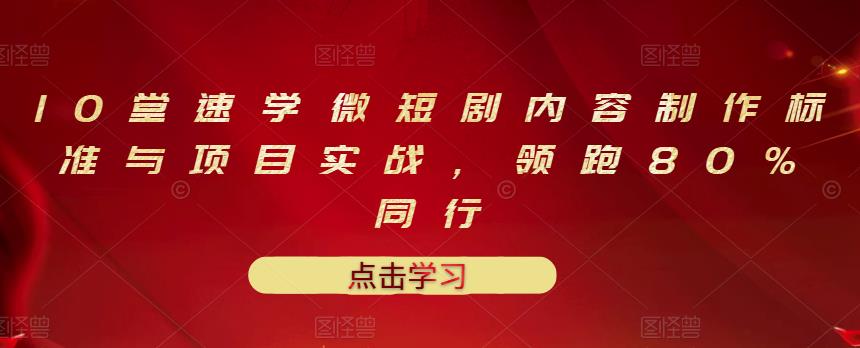 10堂速学微短剧内容制作标准与项目实战，领跑80%同行-百盟网