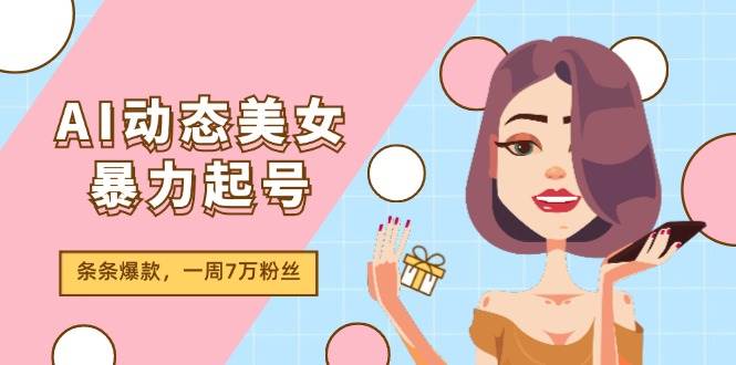 AI动态美女暴力起号2.0，新赛道原创作品，条条爆款，一周7万粉丝-百盟网