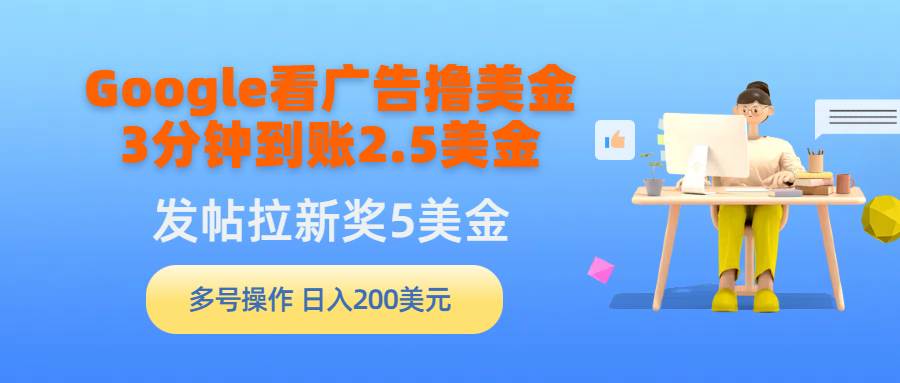 Google看广告撸美金，3分钟到账2.5美金，发帖拉新5美金，多号操作，日入…-百盟网