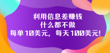 利用信息差赚钱：什么都不做，每单10美元，每天100美元！-百盟网