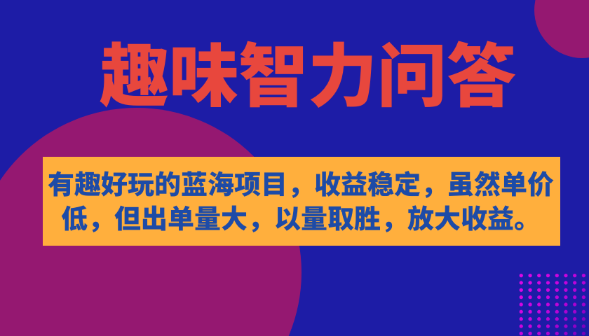 有趣好玩的蓝海项目，趣味智力问答，收益稳定，虽然客单价低，但出单量大-百盟网