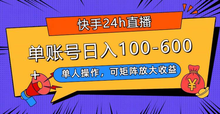 快手24h直播，单人操作，可矩阵放大收益，单账号日入100-600+-百盟网