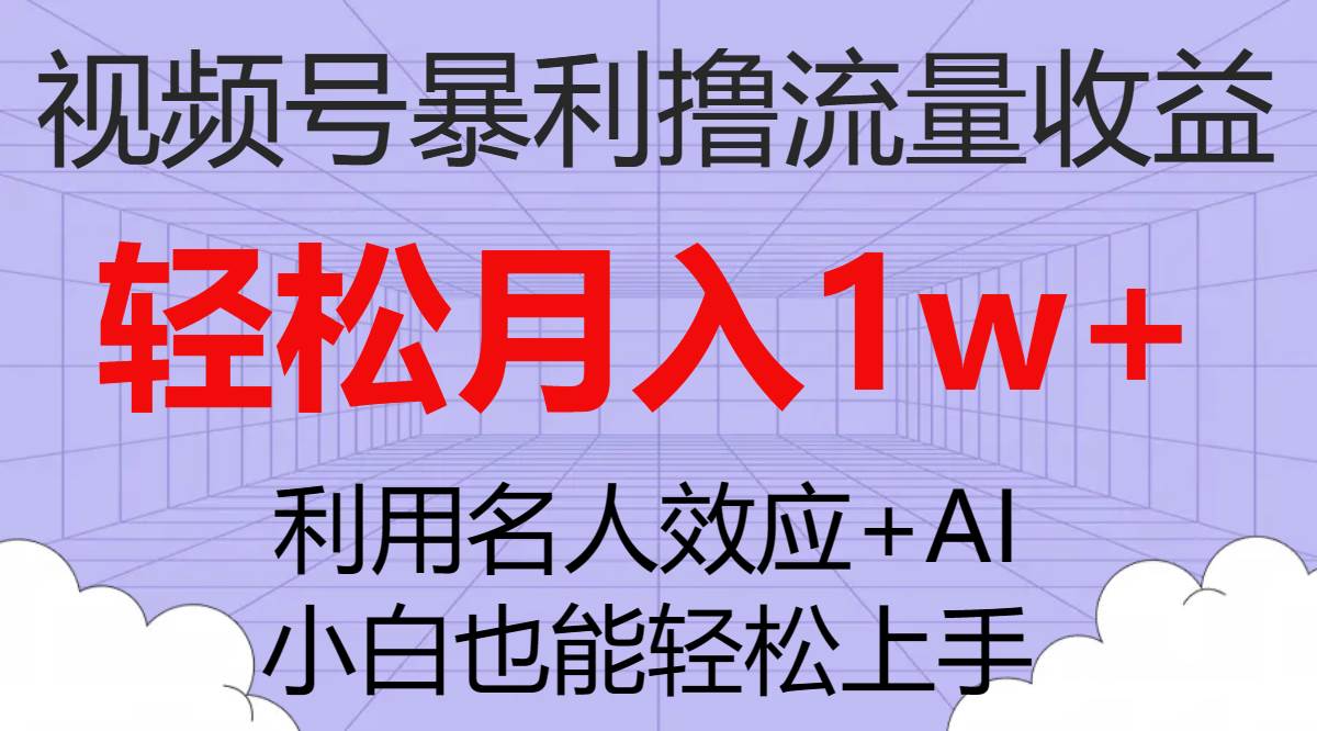 视频号暴利撸流量收益，小白也能轻松上手，轻松月入1w+-百盟网