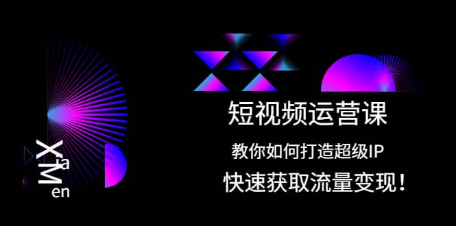 短视频运营课：教你如何打造超级IP，快速获取流量变现-百盟网