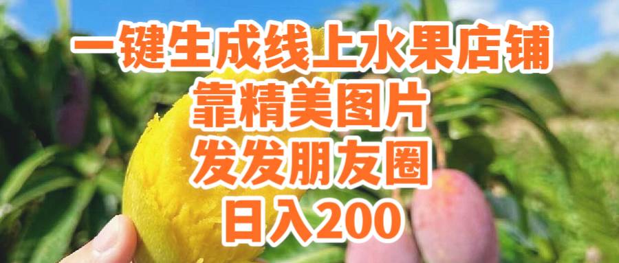 一键生成线上水果店，靠精美图片发发朋友圈，也能日入200-百盟网