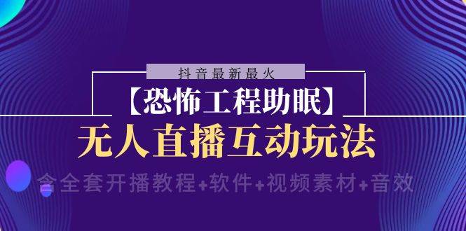 抖音最新最火【恐怖工程 抖音最新最火【恐怖工程助眠】无人直播互动玩法（含全套开播教程+软件+视频素材+音效）-百盟网