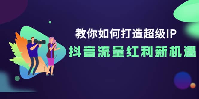 教你如何打造超级IP，抖音流量红利新机遇-百盟网