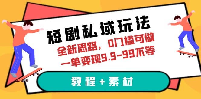 短剧私域玩法，全新思路，0门槛可做，一单变现9.9-99不等（教程+素材）-百盟网