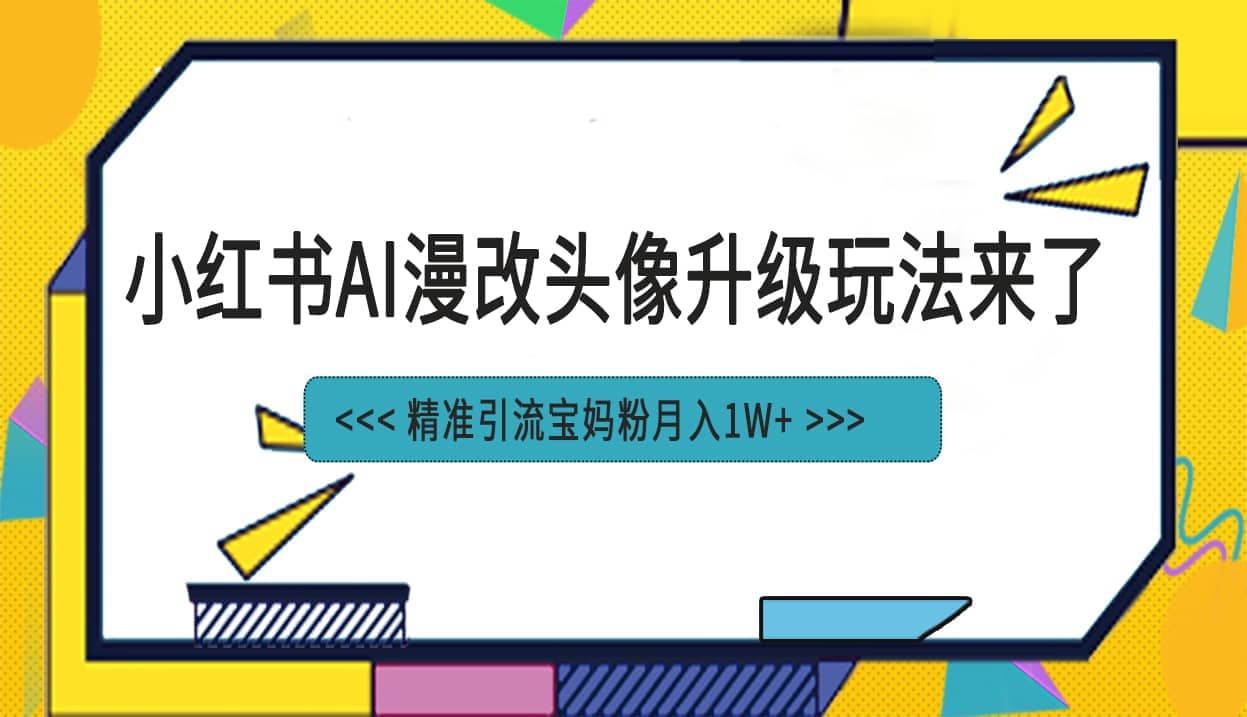 小红书最新AI漫改头像项目，精准引流宝妈粉，月入1w+-百盟网