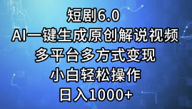 一键生成原创解说视频I，短剧6.0 AI，小白轻松操作，日入1000+，多平台多方式变现-百盟网