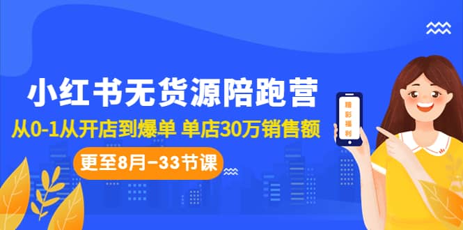 小红书无货源陪跑营：从0-1从开店到爆单 单店30万销售额（更至8月-33节课）-百盟网