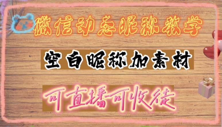 微信动态昵称设置方法，可抖音直播引流，日赚上百【详细视频教程+素材】-百盟网