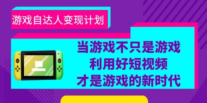 游戏·自达人变现计划，当游戏不只是游戏，利用好短视频才是游戏的新时代-百盟网