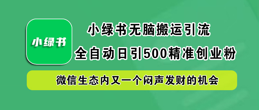 小绿书小白无脑搬运引流，全自动日引500精准创业粉，微信生态内又一个闷声发财的机会-百盟网