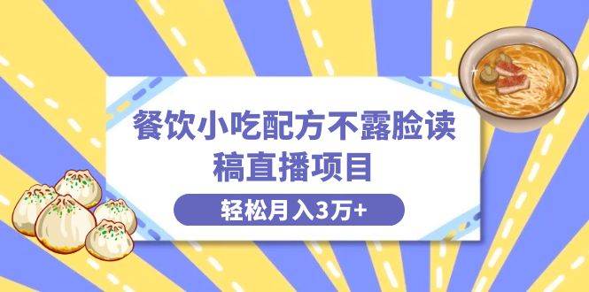 餐饮小吃配方不露脸读稿直播项目，无需露脸，月入3万+附小吃配方资源-百盟网