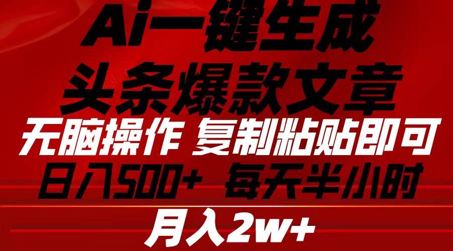 Ai一键生成头条爆款文章 复制粘贴即可简单易上手小白首选 日入500+-百盟网