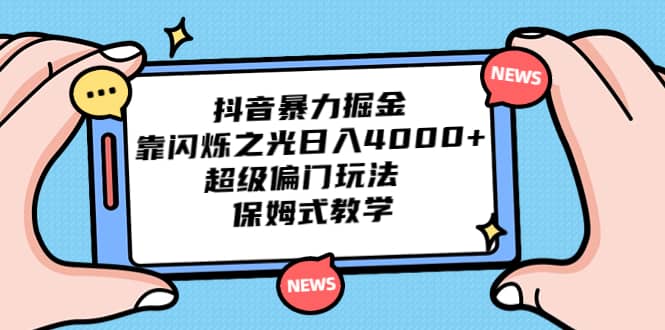 抖音暴力掘金，靠闪烁之光日入4000+，超级偏门玩法 保姆式教学-百盟网