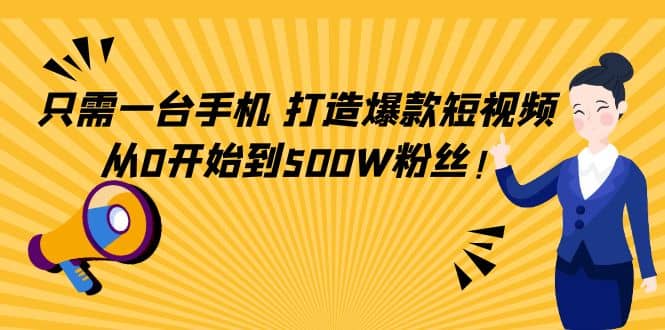 只需一台手机，轻松打造爆款短视频，从0开始到500W粉丝-百盟网