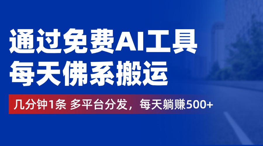 通过免费AI工具，每天佛系搬运，几分钟1条多平台分发。每天躺赚500+-百盟网