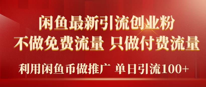 2024年闲鱼币推广引流创业粉，不做免费流量，只做付费流量，单日引流100+-百盟网