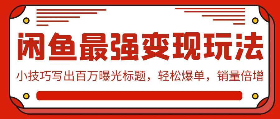 闲鱼最强变现玩法：小技巧写出百万曝光标题，轻松爆单，销量倍增-百盟网