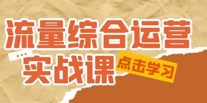 流量综合·运营实战课：短视频、本地生活、个人IP知识付费、直播带货运营-百盟网