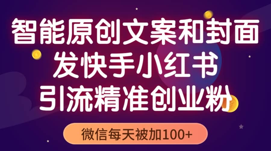 智能原创封面和创业文案，快手小红书引流精准创业粉，微信每天被加100+-百盟网